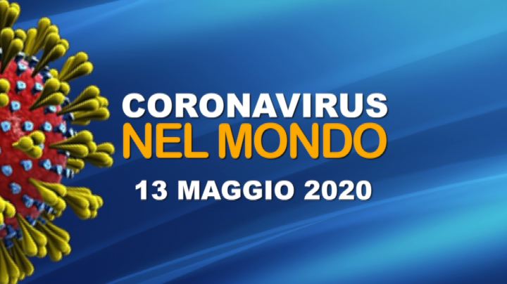 IL CORONAVIRUS NEL MONDO - 13 MAGGIO
