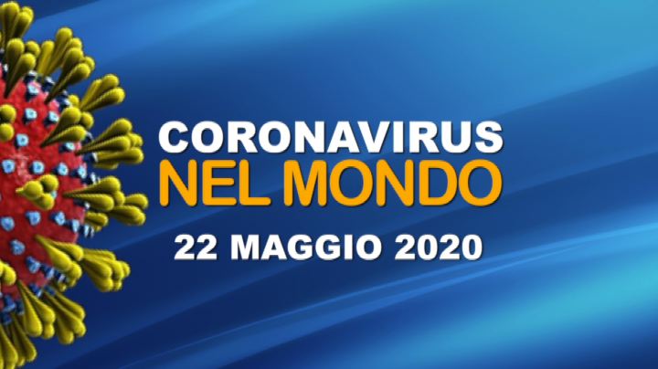 IL CORONAVIRUS NEL MONDO - 22 MAGGIO