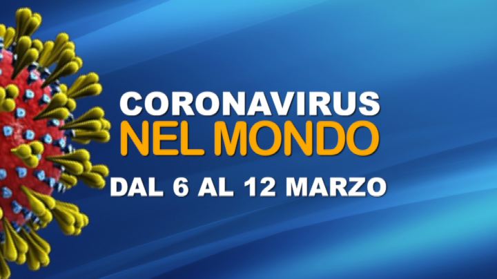 Il coronavirus nel mondo dal 6 al 12 marzo